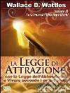 La legge di attrazione: Con "La Legge dell'Abbondanza" e "Vivere secondo i propri Scopi". E-book. Formato EPUB ebook di Wallace D. Wattles