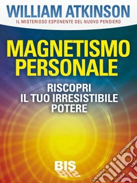 Magnetismo personale: Riscopri il tuo irresistibile potere. E-book. Formato PDF ebook