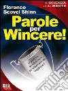Parole per Wincere!: Le parole sono formule di potere per Vincere nella vita, in ogni campo!. E-book. Formato PDF ebook di Florence Scovel Shinn