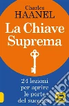 La chiave suprema. The Master Key System. 24 lezioni per raggiungere la grandezza. E-book. Formato EPUB ebook di Charles Haanel