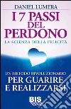 I 7 Passi del Perdono: La Scienza della Felicità. Un rivoluzionario metodo per guarire e realizzarsi. E-book. Formato EPUB ebook di Daniel Lumera