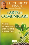 L'Arte di Comunicare: Nutri le tue Relazioni con Amore e Rispetto. E-book. Formato EPUB ebook di Thich Nhat Hanh