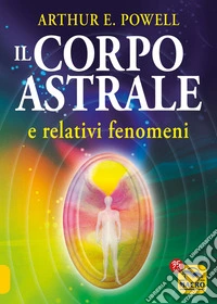 Il Corpo Astrale: E relativi fenomeni. E-book. Formato PDF ebook