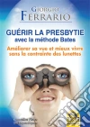 Guérir la presbytie avec la méthode Bates. E-book. Formato EPUB ebook di Giorgio Ferrario
