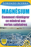 Magnésium: Comment réintégrer ce minéral aux vertus salutaires. E-book. Formato EPUB ebook di Lorenzo Acerra