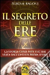 Il Segreto delle Ere: La storia come non vi è mai stata raccontata prima d'ora. E-book. Formato EPUB ebook di Piero M. Ragone