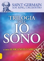 Trilogia dell'io sonoIo Sono (Conte Saint Germain) - Io Sono Dio (A. M. King) - Io Sono Colui che E' (Conte Cagliostro) - A cura di Arcangelo Miranda. E-book. Formato EPUB