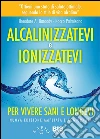 Alcalinizzatevi e Ionizzatevi : Per vivere sani e longevi. E-book. Formato PDF ebook di Theodore A. Baroody