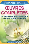 Œuvres Complètes de Edward Bach: Les 38 remèdes floraux d' Edward Bach à la base de toute guérison. E-book. Formato EPUB ebook di Edward Bach