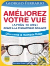 Améliorez Votre Vue (après 40 ans): Grâce à la Gymnastique Oculaire. E-book. Formato EPUB ebook di Giorgio Ferrario