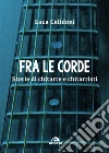 Fra le corde: Storie di chitarre e chitarristi. E-book. Formato EPUB ebook di Luca Celidoni