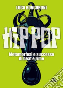 Hip pop: Metamorfosi e successo di beat e rime. E-book. Formato EPUB ebook di Luca Roncoroni