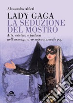 Lady Gaga. La seduzione del mostro: Arte, estetica e fashion nell’immaginario videomusicale pop. E-book. Formato EPUB ebook