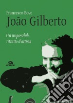 João Gilberto: Un impossibile ritratto d’artista. E-book. Formato EPUB ebook