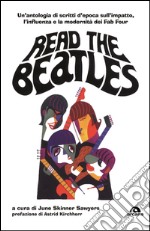 Read the Beatles: Un'antologia di scritti d'epoca sull'impatto, l'influenza e la modernità dei Fab Four. E-book. Formato EPUB ebook