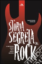 Storia segreta del rock: Le misteriose origini della musica moderna. E-book. Formato EPUB ebook