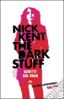 The dark stuff: Scritti sul rock. E-book. Formato EPUB ebook di Nick Kent