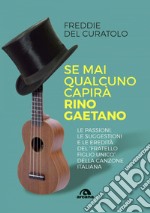 Se mai qualcuno capirà Rino Gaetano: Le passioni, le suggestioni e le eredità del “fratello figlio unico” della canzone italiana. E-book. Formato EPUB