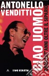 Antonello Venditti. Ciao uomo: Quarant'anni oltre il sipario. E-book. Formato EPUB ebook