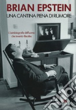 Una cantina piena di rumore: L'autobiografia dell'uomo che inventò i Beatles. E-book. Formato EPUB