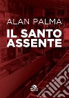 Il santo assente. E-book. Formato EPUB ebook di Alan Palma