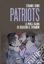 Patriots: La musica italiana da Berlusconi al sovranismo. E-book. Formato EPUB