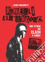 Ribelli all'angolo: Una storia dei Clash a cinque. E-book. Formato EPUB ebook