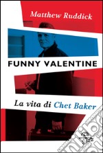 Funny Valentine: La vita di Chet Baker. E-book. Formato EPUB ebook