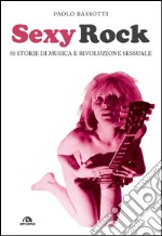 Sexy rock: 50 storie di musica e rivoluzione sessuale. E-book. Formato EPUB ebook