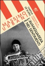 Massimo Urbani: L'avanguardia è nei sentimenti. E-book. Formato EPUB ebook