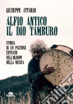 Alfio antico.Il dio tamburo: Storia di un pastore entrato nell’Olimpo della musica. E-book. Formato EPUB ebook