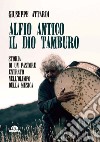 Alfio antico.Il dio tamburo: Storia di un pastore entrato nell’Olimpo della musica. E-book. Formato EPUB ebook di Giuseppe Attardi