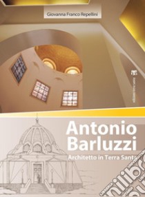 Antonio Barluzzi: Architetto in Terra Santa. E-book. Formato PDF ebook di Giovanna Franco Repellini