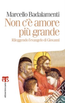 Non c’è amore più grande: Rileggendo l’evangelo di Giovanni. E-book. Formato EPUB ebook di Marcello Badalamenti