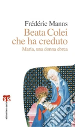 Beata Colei che ha creduto: Maria, una donna ebrea. E-book. Formato PDF