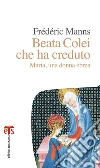 Beata Colei che ha creduto: Maria, una donna ebrea. E-book. Formato PDF ebook di Frédéric Manns