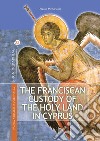 The Franciscan custody of the holy land in Cyprus: Its educational, pastoral and charitable work  and support for the Maronite community. E-book. Formato PDF ebook di Paolo Pieraccini