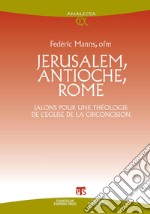 Jerusalem, Antioche, Rome: Jalons pour une théologie  de l’eglise de la circoncision. E-book. Formato PDF ebook