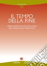 Il tempo della fine: Messianismo ed escatologia nel messaggio profetico. E-book. Formato PDF ebook