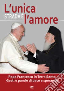 L'unica strada è l'amore: Papa Francesco in Terra Santa. Gesti e parole di pace e speranza. E-book. Formato EPUB ebook di Giuseppe Caffulli