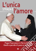 L'unica strada è l'amore: Papa Francesco in Terra Santa. Gesti e parole di pace e speranza. E-book. Formato EPUB ebook