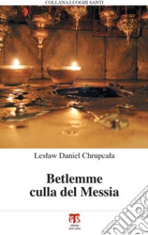 Betlemme culla del Messia. E-book. Formato EPUB ebook di Leslaw Daniel Chrupcala