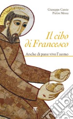 Il cibo di Francesco: Anche di pane vive l'uomo. E-book. Formato EPUB ebook