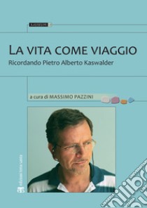 La vita come viaggio: Ricordando Pietro Alberto Kaswalder. E-book. Formato EPUB ebook di Massimo Pazzini