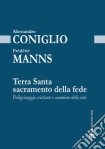 Terra Santa sacramento della fede: Pellegrinaggio cristiano e cammino della vita. E-book. Formato EPUB ebook di Alessandro Coniglio