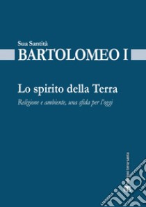 Lo spirito della terra: Religione e ambiente, una sfida per l’oggi. E-book. Formato EPUB ebook di Bartolomeo I (Dimitrios Arhondonis)