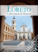 Loreto. L'altra metà di Nazaret: LA STORIA, IL MISTERO E L’ARTE DELLA SANTA CASA. E-book. Formato PDF