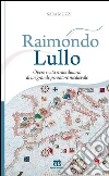 Raimondo Lullo: OPERE E VITA STRAORDINARIA DI UN GRANDE PENSATORE MEDIEVALE. E-book. Formato EPUB ebook di Sara Muzzi