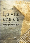 La vita che c'è: RITROVARE LA PIENEZZA QUOTIDIANA A PARTIRE DALLA SEMPLICITÀ DI NAZARET. E-book. Formato EPUB ebook di Marco Cosini