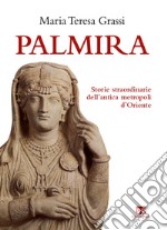 Palmira: Storie straordinarie dell’antica  metropoli d’Oriente. E-book. Formato EPUB ebook